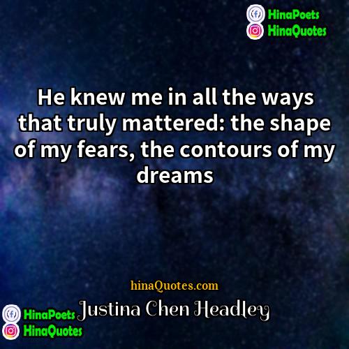 Justina Chen Headley Quotes | He knew me in all the ways